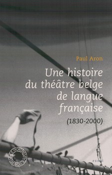 Une histoire du théâtre belge de langue française (1830-2000)